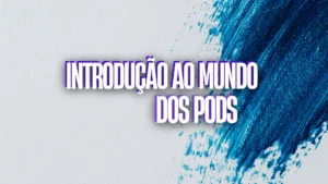 Foto do post introdução ao mundo dos pods